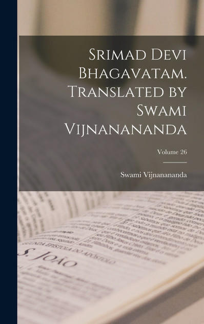 Srimad Devi Bhagavatam. Translated by Swami Vijnanananda; Volume 26 Srimad Devi Bhagavatam. Translated by Swami Vijnanananda; Volume 26