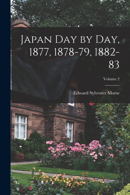 Japan Day by Day, 1877, 1878-79, 1882-83; Volume 2 Japan Day by Day, 1877, 1878-79, 1882-83; Volume 2