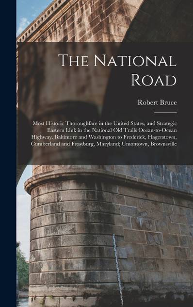 The National Road; Most Historic Thoroughfare in the United States, and Strategic Eastern Link in the National old Trails Ocean-to-ocean Highway. Baltimore and Washington to Frederick, Hagerstown, Cumberland and Frostburg, Maryland; Uniontown, Brown