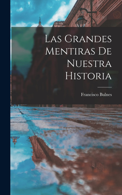 Las Grandes Mentiras De Nuestra Historia Las Grandes Mentiras De Nuestra Historia