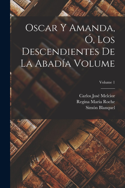 Oscar y Amanda, ó, Los descendientes de La Abadía Volume; Volume 1 Oscar y Amanda, ó, Los descendientes de La Abadía Volume; Volume 1