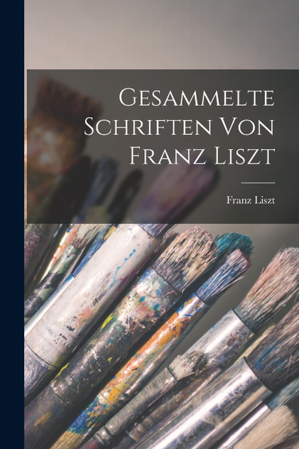 Gesammelte Schriften von Franz Liszt Gesammelte Schriften von Franz Liszt