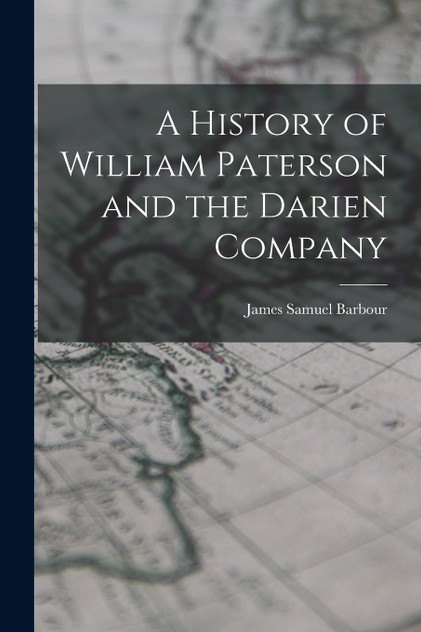 A History of William Paterson and the Darien Company A History of William Paterson and the Darien Company