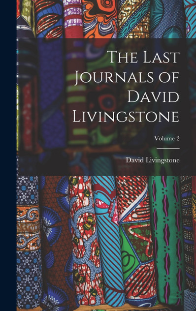 The Last Journals of David Livingstone; Volume 2 The Last Journals of David Livingstone; Volume 2