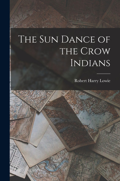 The Sun Dance of the Crow Indians The Sun Dance of the Crow Indians