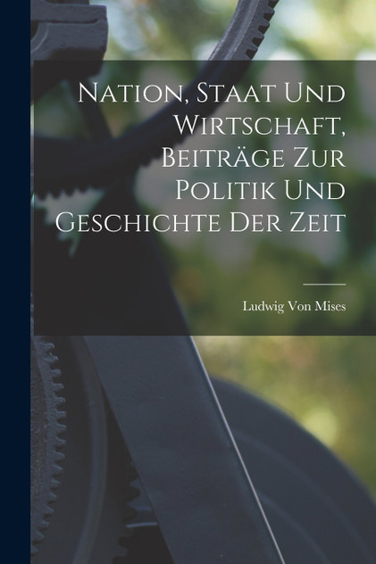 Nation, Staat Und Wirtschaft, Beiträge Zur Politik Und Geschichte Der Zeit Nation, Staat Und Wirtschaft, Beiträge Zur Politik Und Geschichte Der Zeit