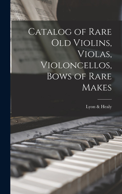 Catalog of Rare Old Violins, Violas, Violoncellos, Bows of Rare Makes Catalog of Rare Old Violins, Violas, Violoncellos, Bows of Rare Makes