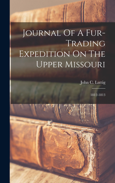 Journal Of A Fur-trading Expedition On The Upper Missouri
