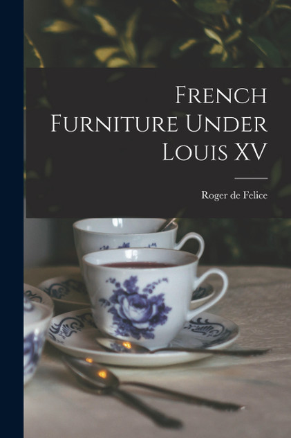 French Furniture Under Louis XV French Furniture Under Louis XV