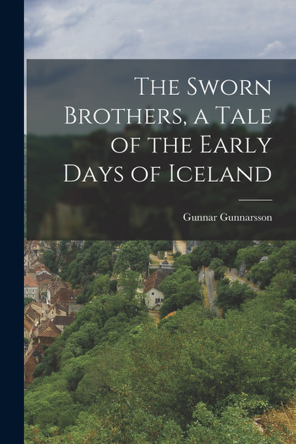 The Sworn Brothers, a Tale of the Early Days of Iceland The Sworn Brothers, a Tale of the Early Days of Iceland
