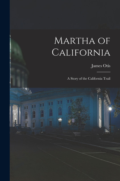 Martha of California; a Story of the California Trail Martha of California; a Story of the California Trail