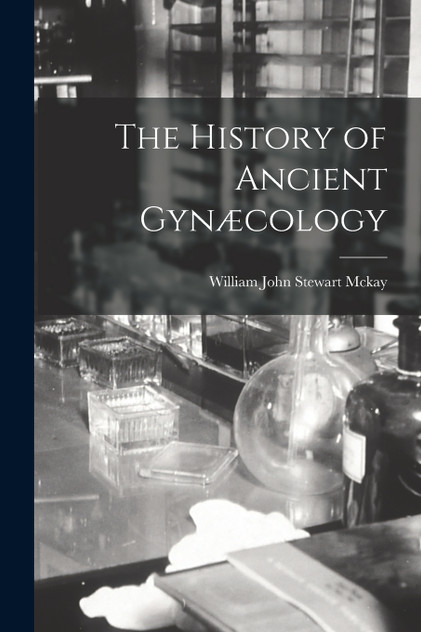 The History of Ancient Gynæcology