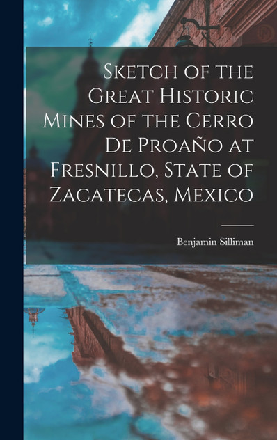 Sketch of the Great Historic Mines of the Cerro De Proaño at Fresnillo, State of Zacatecas, Mexico Sketch of the Great Historic Mines of the Cerro De Proaño at Fresnillo, State of Zacatecas, Mexico