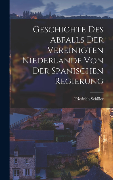 Geschichte des Abfalls der Vereinigten Niederlande von der spanischen Regierung Geschichte des Abfalls der Vereinigten Niederlande von der spanischen Regierung
