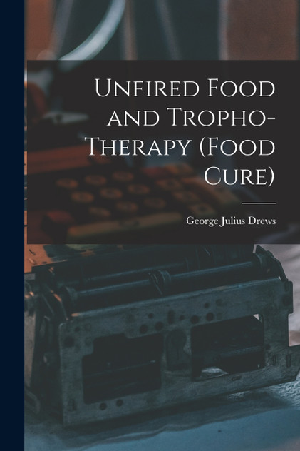 Unfired Food and Tropho-Therapy (Food Cure)