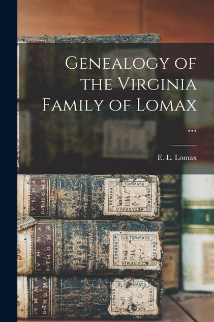 Genealogy of the Virginia Family of Lomax ... Genealogy of the Virginia Family of Lomax ...