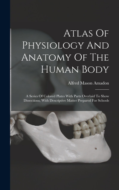 Atlas Of Physiology And Anatomy Of The Human Body Atlas Of Physiology And Anatomy Of The Human Body