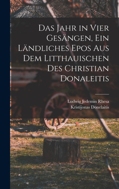 Das Jahr in vier Gesängen, ein ländliches Epos aus dem Litthauischen des Christian Donaleitis