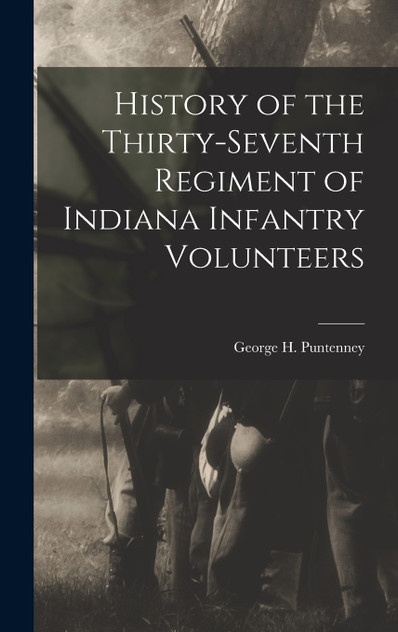 History of the Thirty-Seventh Regiment of Indiana Infantry Volunteers History of the Thirty-Seventh Regiment of Indiana Infantry Volunteers