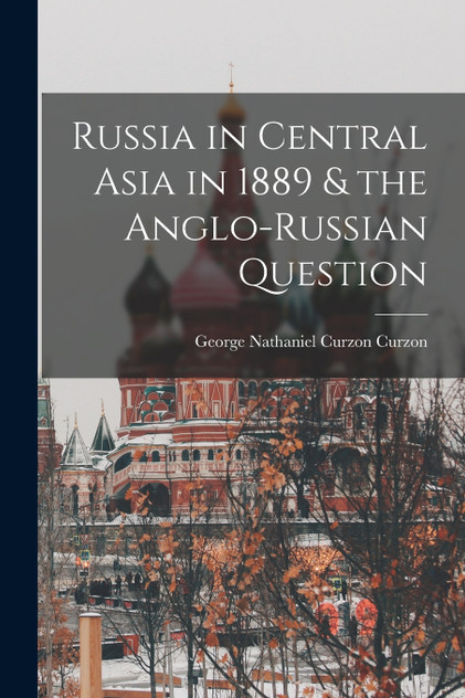 Russia in Central Asia in 1889 & the Anglo-Russian Question Russia in Central Asia in 1889 & the Anglo-Russian Question
