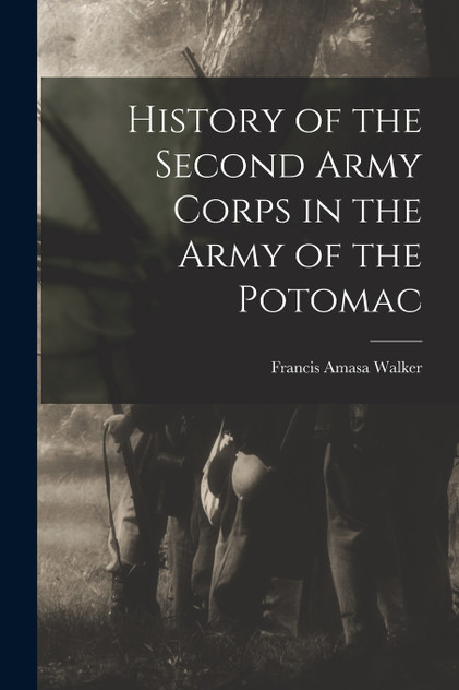 History of the Second Army Corps in the Army of the Potomac History of the Second Army Corps in the Army of the Potomac
