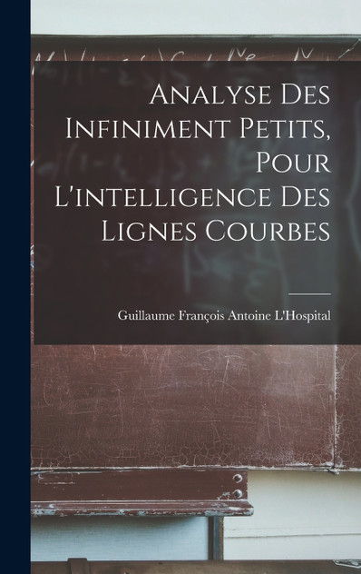 Analyse Des Infiniment Petits, Pour L'intelligence Des Lignes Courbes Analyse Des Infiniment Petits, Pour L'intelligence Des Lignes Courbes