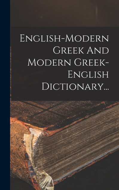 English-modern Greek And Modern Greek-english Dictionary... English-modern Greek And Modern Greek-english Dictionary...