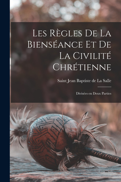 Les règles de la bienséance et de la civilité chrétienne Les règles de la bienséance et de la civilité chrétienne