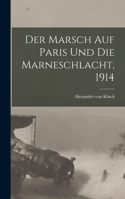Der Marsch Auf Paris Und Die Marneschlacht, 1914 Der Marsch Auf Paris Und Die Marneschlacht, 1914