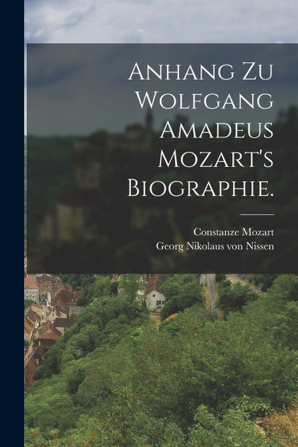 Anhang zu Wolfgang Amadeus Mozart's Biographie. Anhang zu Wolfgang Amadeus Mozart's Biographie.