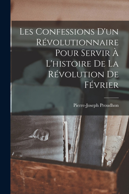 Les Confessions D'un Révolutionnaire Pour Servir À L'histoire De La Révolution De Février Les Confessions D'un Révolutionnaire Pour Servir À L'histoire De La Révolution De Février