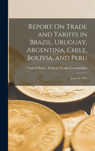 Report On Trade and Tariffs in Brazil, Uruguay, Argentina, Chile, Bolivia, and Peru Report On Trade and Tariffs in Brazil, Uruguay, Argentina, Chile, Bolivia, and Peru