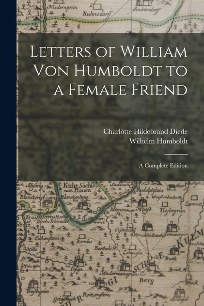 Letters of William Von Humboldt to a Female Friend Letters of William Von Humboldt to a Female Friend