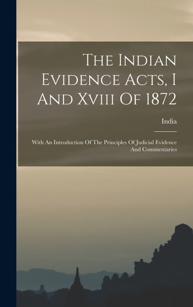 The Indian Evidence Acts, I And Xviii Of 1872