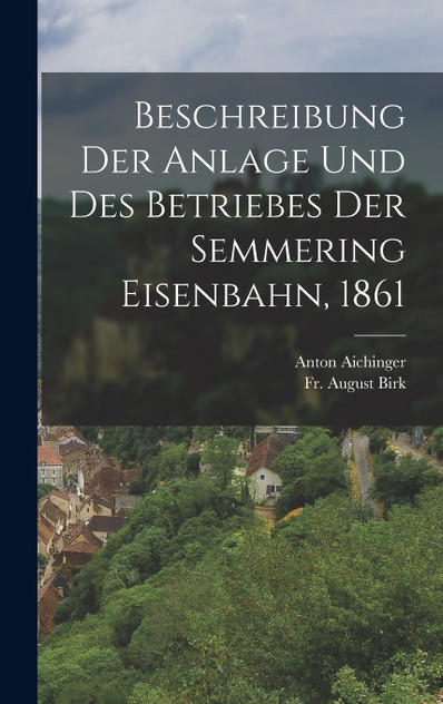 Beschreibung der Anlage und des Betriebes der Semmering Eisenbahn, 1861