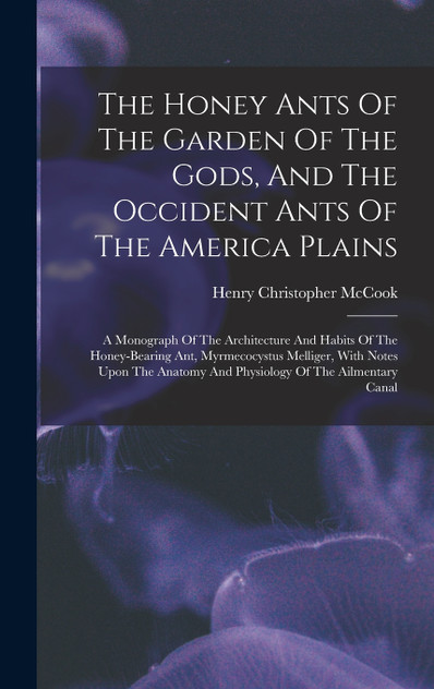The Honey Ants Of The Garden Of The Gods, And The Occident Ants Of The America Plains The Honey Ants Of The Garden Of The Gods, And The Occident Ants Of The America Plains
