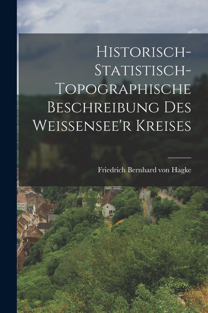 Historisch-statistisch-topographische Beschreibung des Weissensee'r Kreises