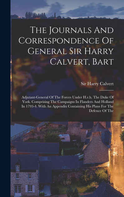 The Journals And Correspondence Of General Sir Harry Calvert, Bart