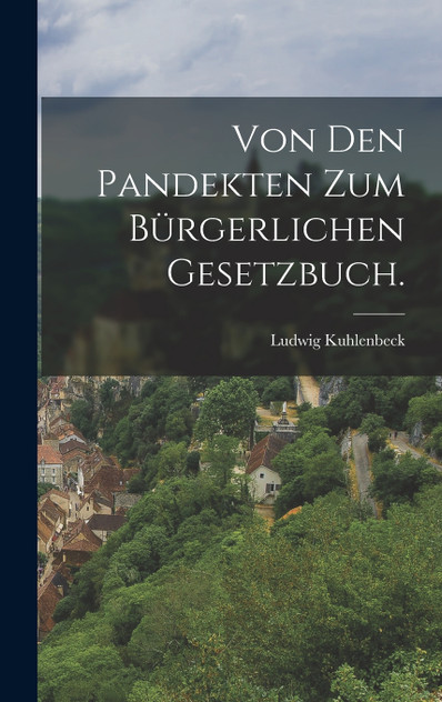 Von den Pandekten zum Bürgerlichen Gesetzbuch.