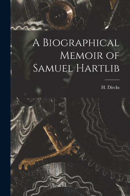 A Biographical Memoir of Samuel Hartlib A Biographical Memoir of Samuel Hartlib