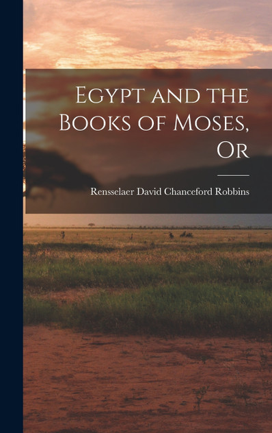 Egypt and the Books of Moses, Or Egypt and the Books of Moses, Or