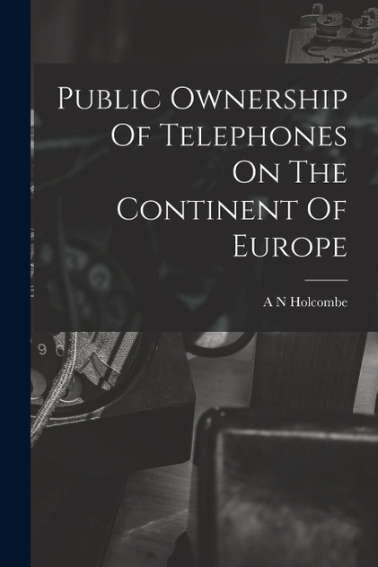 Public Ownership Of Telephones On The Continent Of Europe Public Ownership Of Telephones On The Continent Of Europe