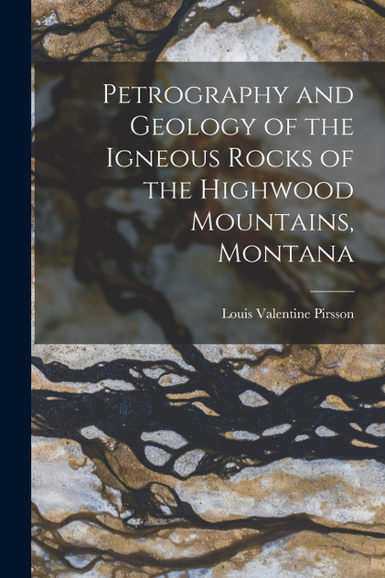 Petrography and Geology of the Igneous Rocks of the Highwood Mountains, Montana Petrography and Geology of the Igneous Rocks of the Highwood Mountains, Montana
