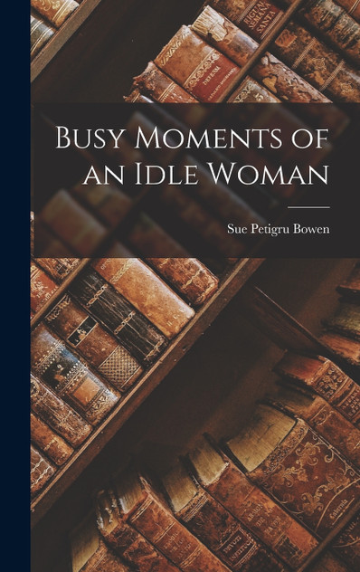 Busy Moments of an Idle Woman Busy Moments of an Idle Woman