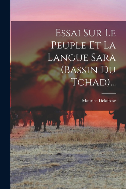 Essai Sur Le Peuple Et La Langue Sara (bassin Du Tchad)... Essai Sur Le Peuple Et La Langue Sara (bassin Du Tchad)...