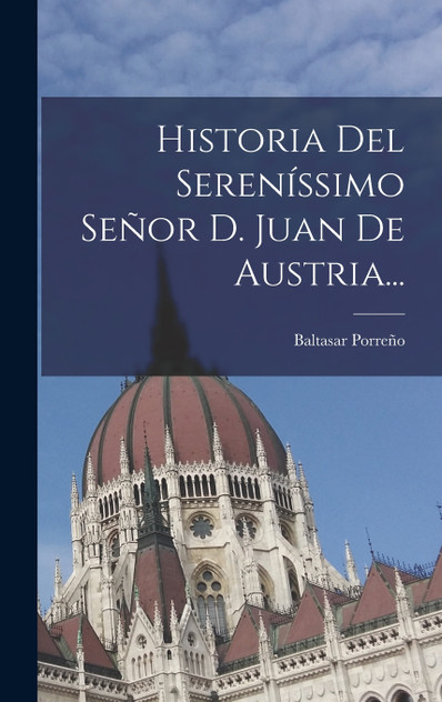 Historia Del Sereníssimo Señor D. Juan De Austria... Historia Del Sereníssimo Señor D. Juan De Austria...