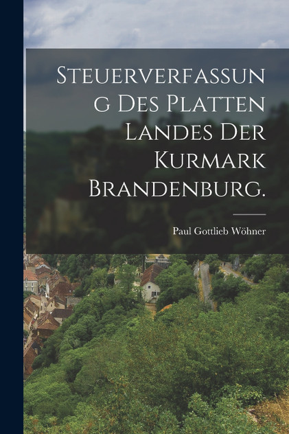 Steuerverfassung des platten Landes der Kurmark Brandenburg.