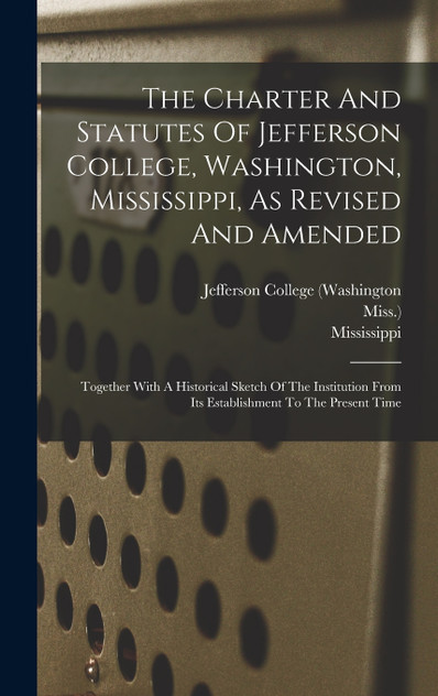 The Charter And Statutes Of Jefferson College, Washington, Mississippi, As Revised And Amended