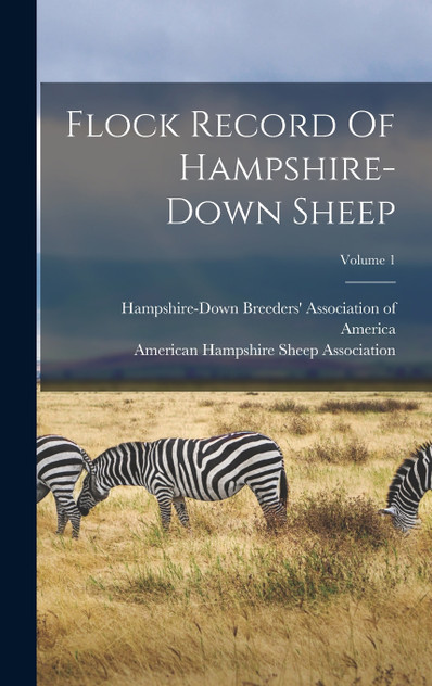 Flock Record Of Hampshire-down Sheep; Volume 1 Flock Record Of Hampshire-down Sheep; Volume 1