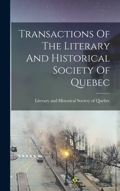 Transactions Of The Literary And Historical Society Of Quebec Transactions Of The Literary And Historical Society Of Quebec